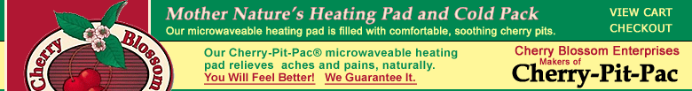 Cherry-Pit-Pac. Cherry Blossom Enterprises - You'll feel better! We guarantee it! All products backed by our 100% satisfaction guarantee. Call 1-800-519-0999 or 864-972-2920.